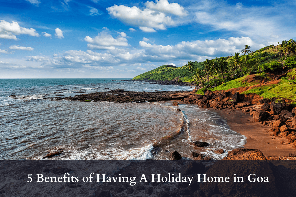 5 Benefits of Having A Holiday Home in Goa