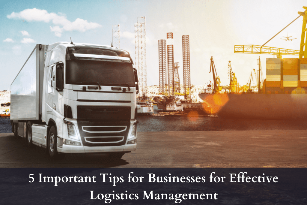 5 Important Tips for Businesses for Effective Logistics Management