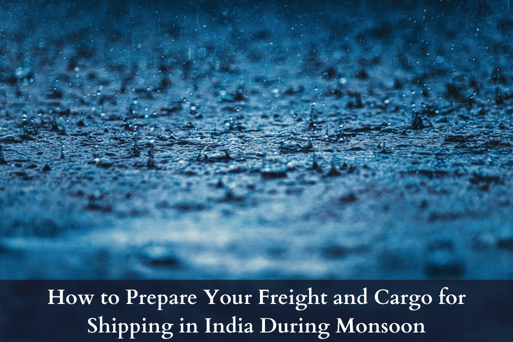 How to Prepare Your Freight and Cargo for Shipping in India During Monsoon