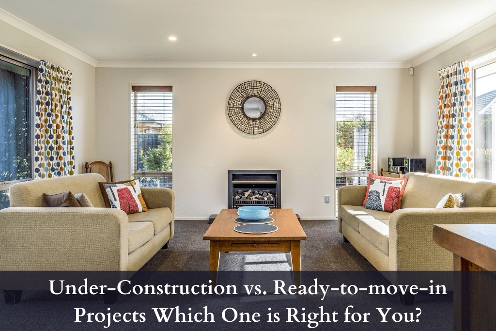 Under-Construction vs. Ready-to-move-in Projects Which One is Right for You?