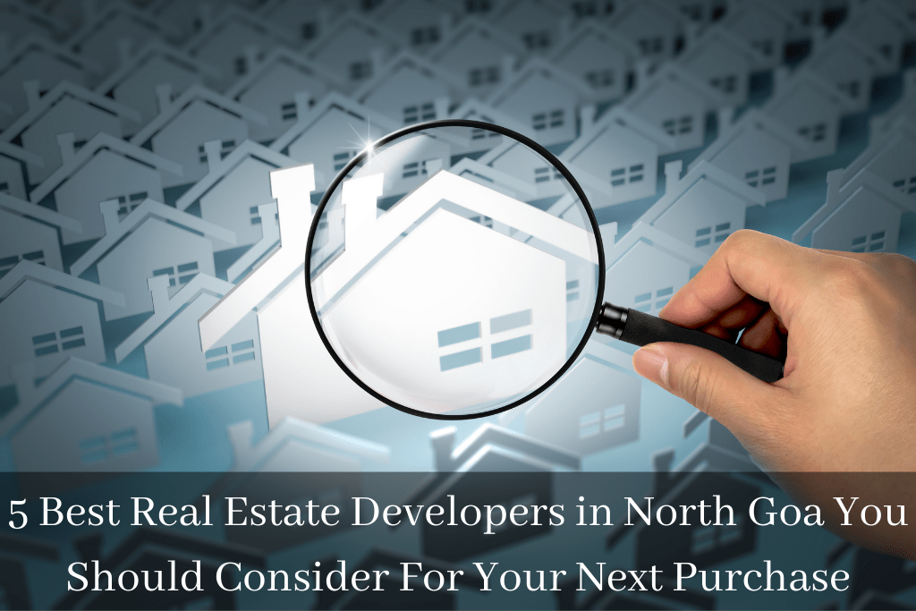 5 Best Real Estate Developers in North Goa You Should Consider For Your Next Purchase