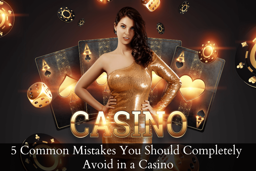 5 Common Mistakes You Should Completely Avoid in a Casino