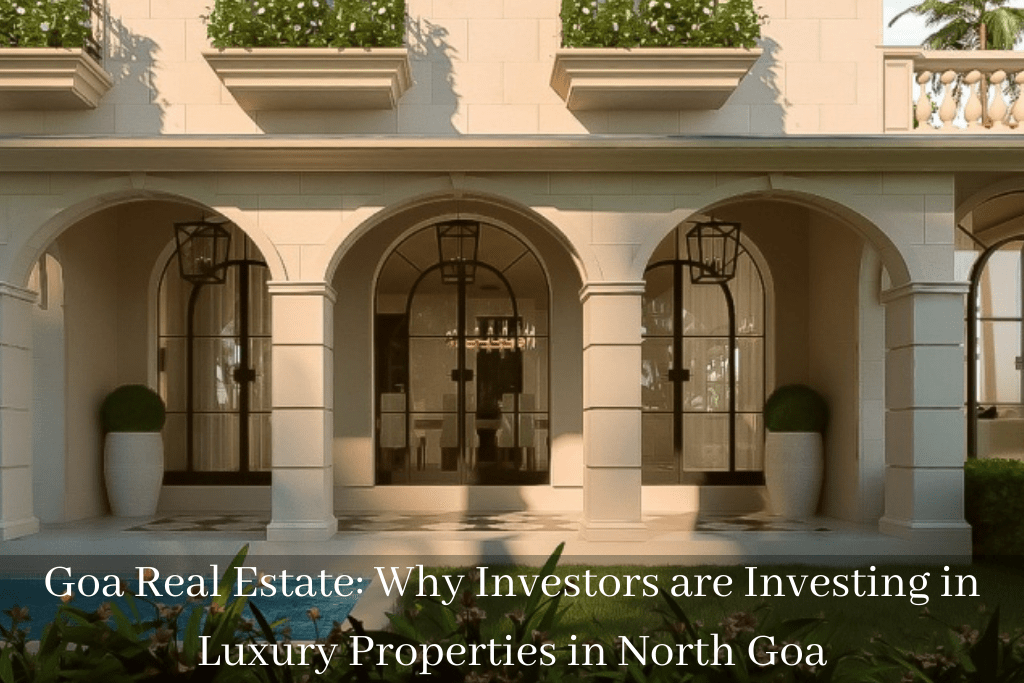 Why Investors are Investing in Luxury Properties in North Goa