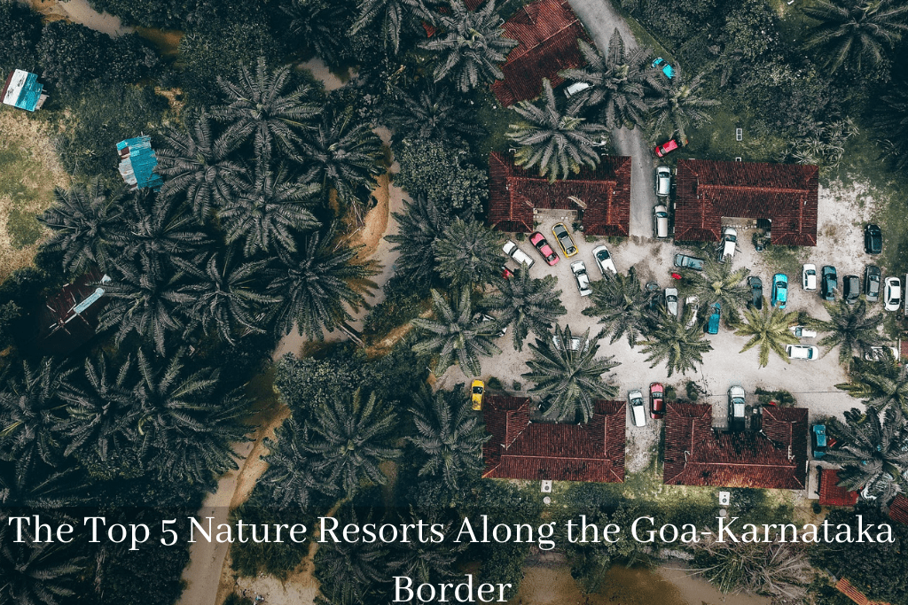 The Top 5 Nature Resorts Along the Goa-Karnataka Border