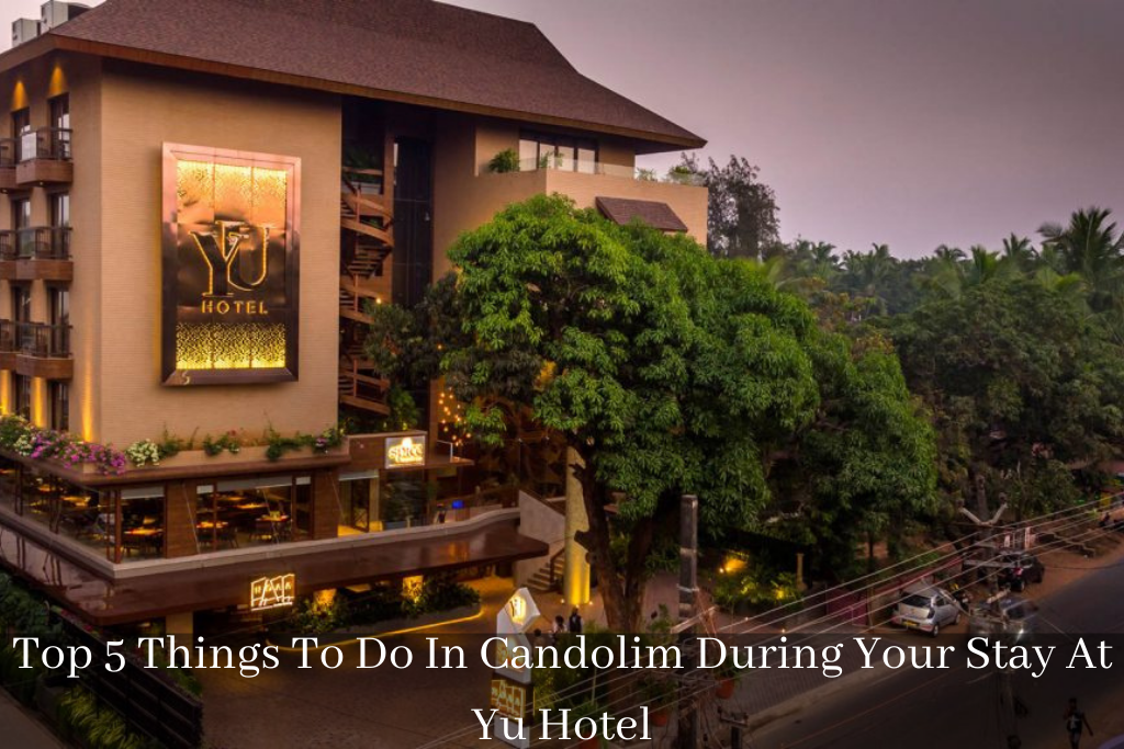 Top 5 Things To Do In Candolim During Your Stay At Yu Hotel