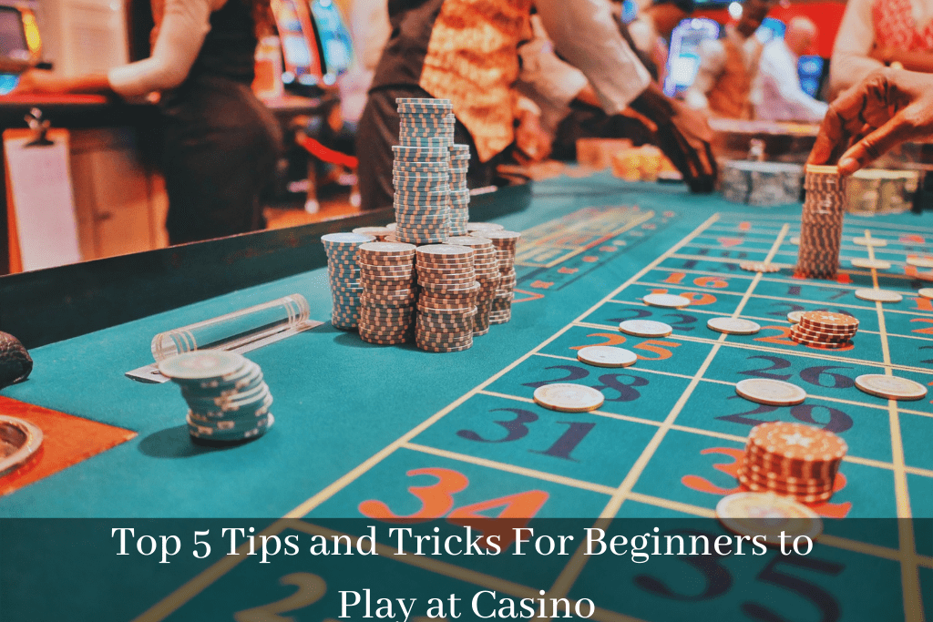 Top 5 Tips and Tricks For Beginners to Play at Casino
