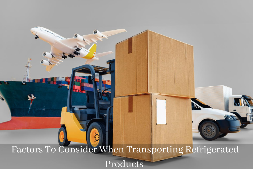 Factors To Consider When Transporting Refrigerated Products